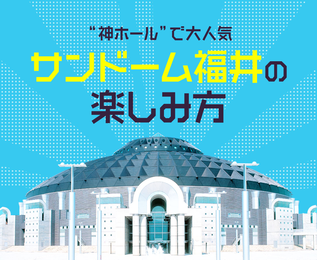 “神ホール”で大人気 サンドーム福井の楽しみ方